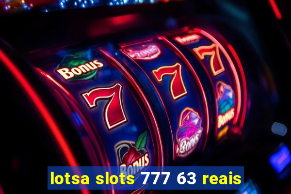 lotsa slots 777 63 reais